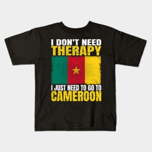 I Don't Need Therapy I Just Need To Go To Cameroon Cameroonian Flag Kids T-Shirt